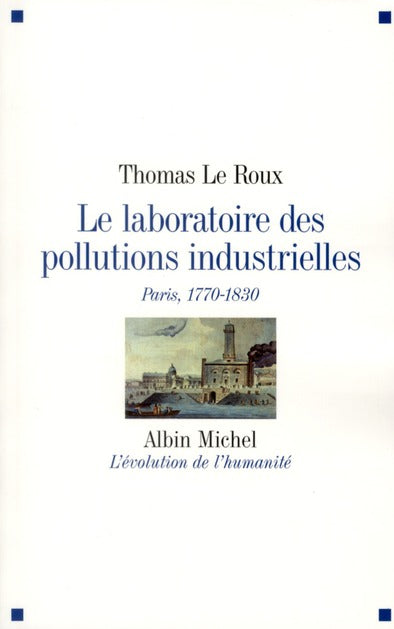 Le laboratoire des pollutions industrielles ; Paris, 1770-1830