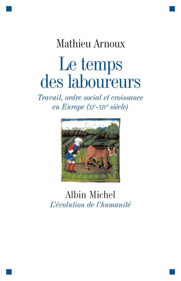 Le temps des laboureurs ; travail, ordre social et croissance en Europe (XI-XIV siècle)