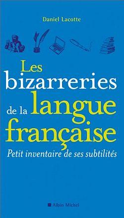 Les bizarreries de la langue francaise ; petit inventaire de ses subtilités