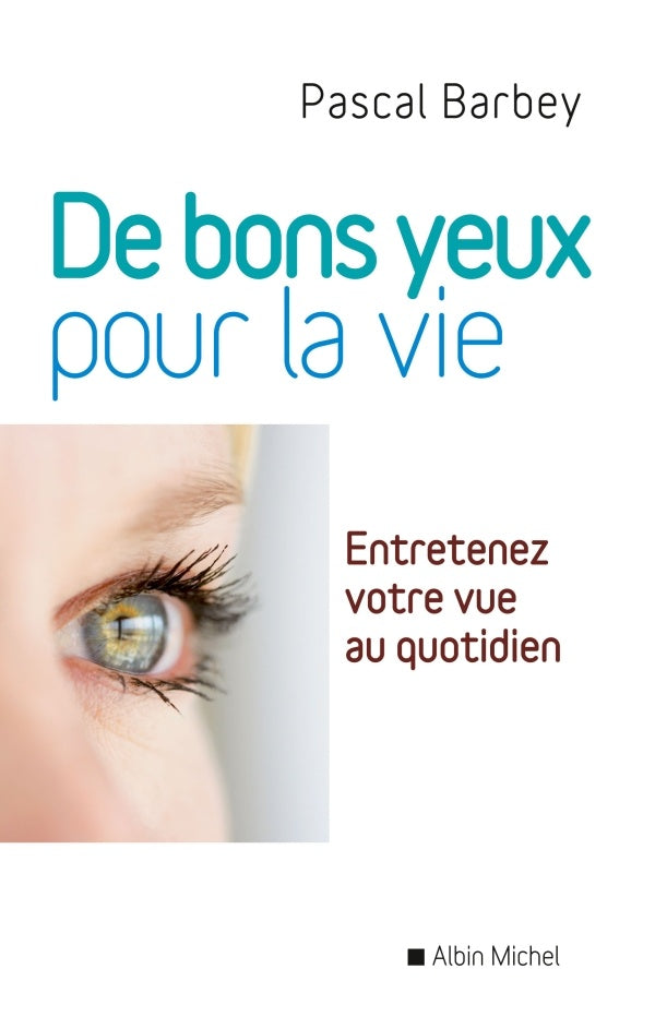 De bon yeux pour la vie ; entretenez votre vue au quotidien