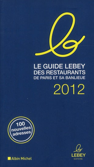Le guide Lebey des restaurants de Paris et sa banlieue (édition 2012)