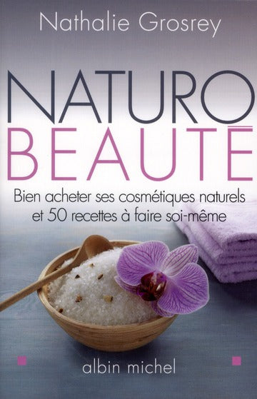 Naturo-beauté ; bien acheter ses cosmétiques naturels et 50 recettes à faire soi-même
