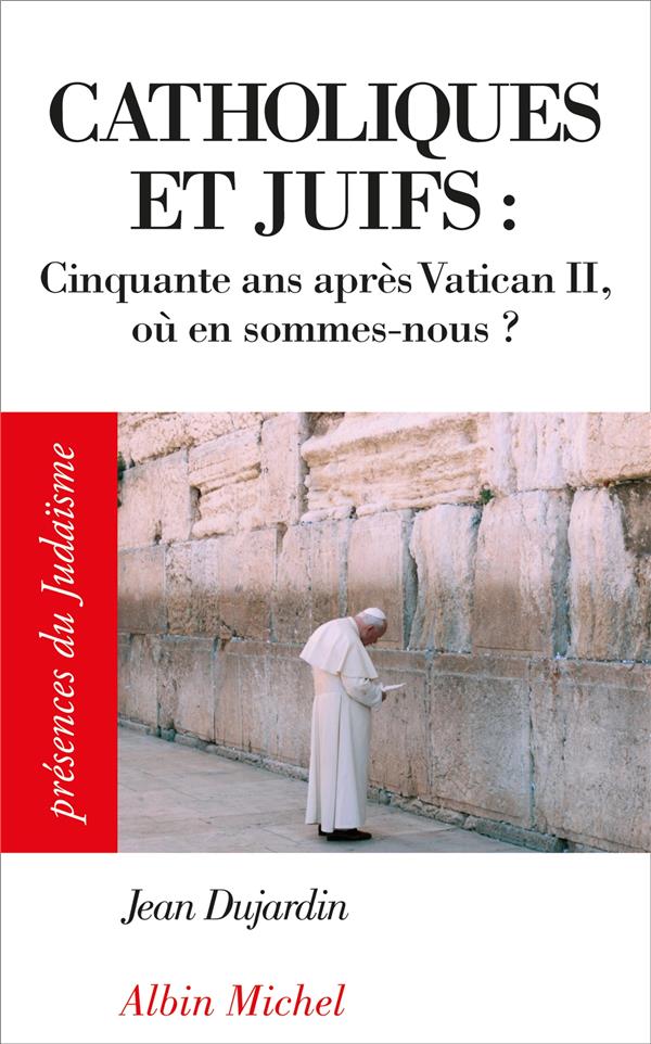 Catholiques et juifs ; cinquante ans après Vatican II ; où en sommes-nous ?