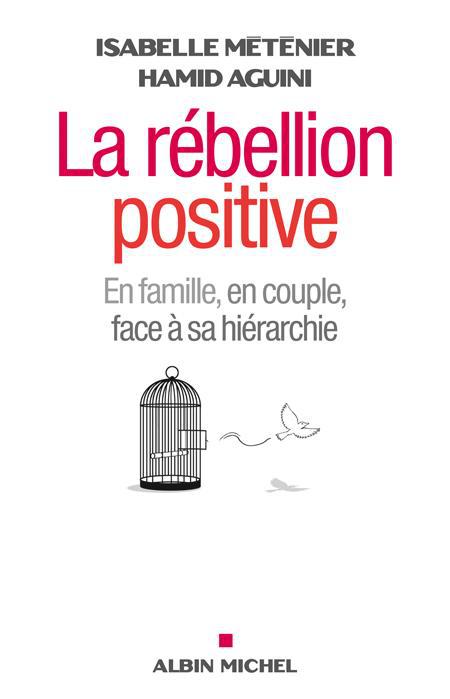 La rébellion positive ; en couple, en famille , face à sa hiérarchie
