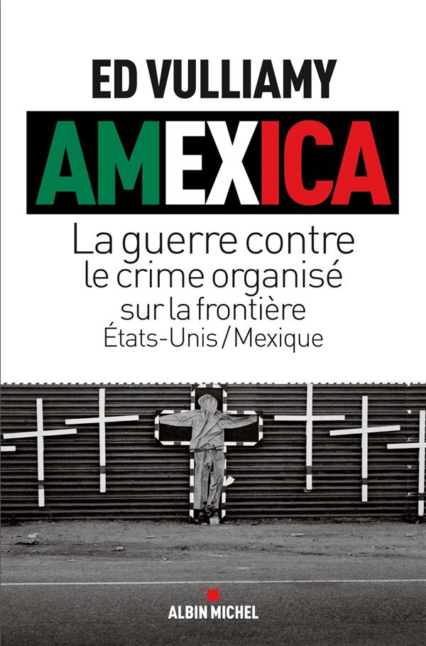 Amexica ; la guerre contre le crime organisé sur la frontière Etats-Unis/Mexique