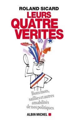 Leurs quatre vérités ; bons mots, saillies et autres amabilités de nos hommes politiques