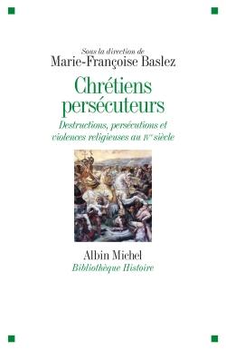 Chrétiens persécuteurs ; destructions, persécutions et violences religieuses au IVe siècle