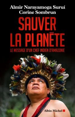 Sauver la planète ; le message dun chef indien d'Amazonie