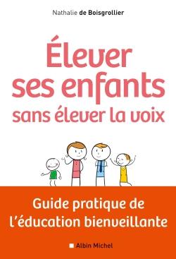 élever ses enfants sans élever la voix ; guide pratique de l'éducation bienveillante