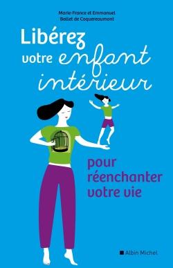 Libérez votre enfant intérieur ; pour réenchanter votre vie