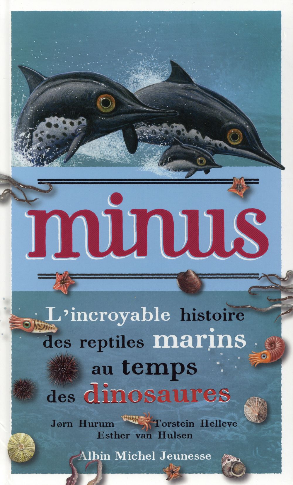 Minus ; l'incroyable histoire des reptiles marins au temps des dinosaures