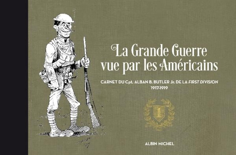 La Grande Guerre vue par les américains ; carnet du Cpt. Alban Butler de la First Division, 1917-1919