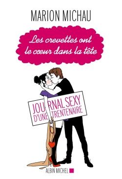 Les crevettes ont le coeur dans la tête ; journal sexy d'une trentenaire