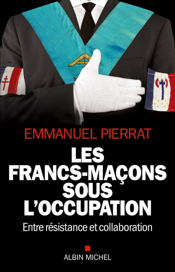 Les francs-maçons sous l'Occupation ; entre résistance et collaboration