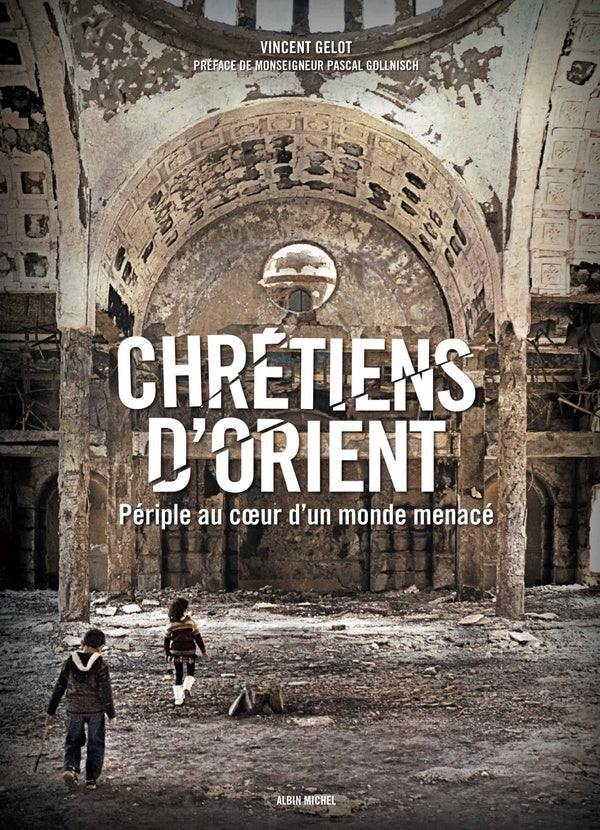 Chrétiens d'Orient ; périple au coeur d'un monde menacé