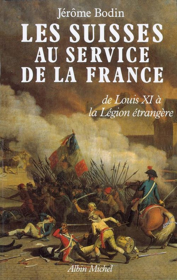 Les Suisses au service de la France : De LouisXI à la Légion étrangère