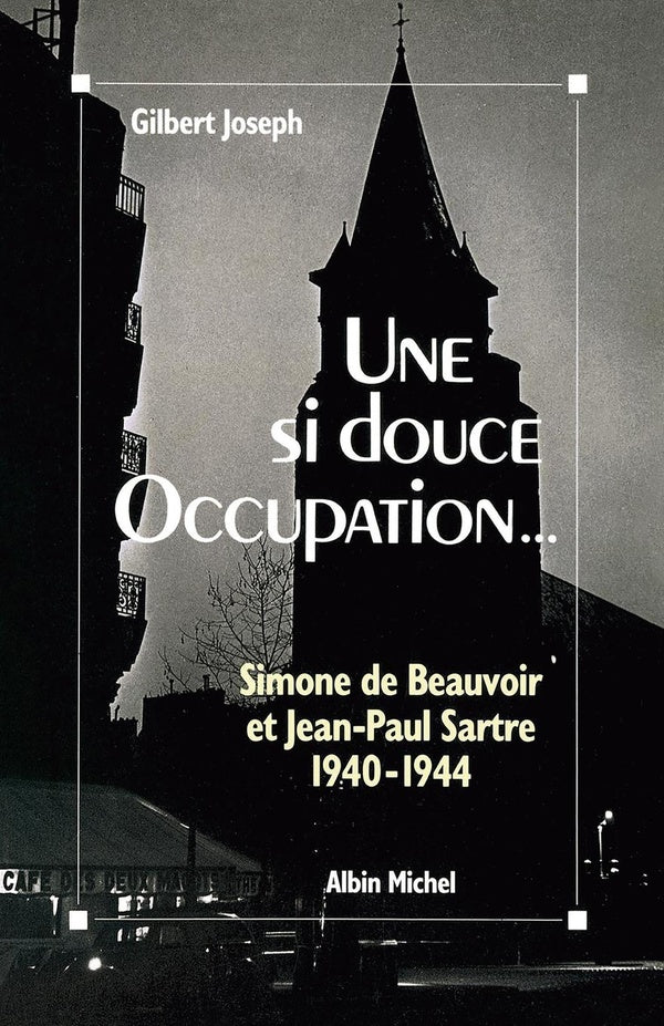 Une si douce occupation... ; Simone de Beauvoir et Jean-Paul Sartre, 1940-1944