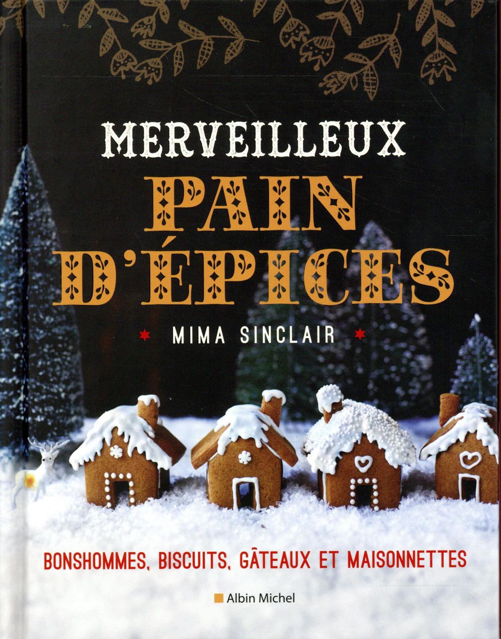 Merveilleux pain d'épices ; bonshommes, biscuits, gâteaux et maisonnettes