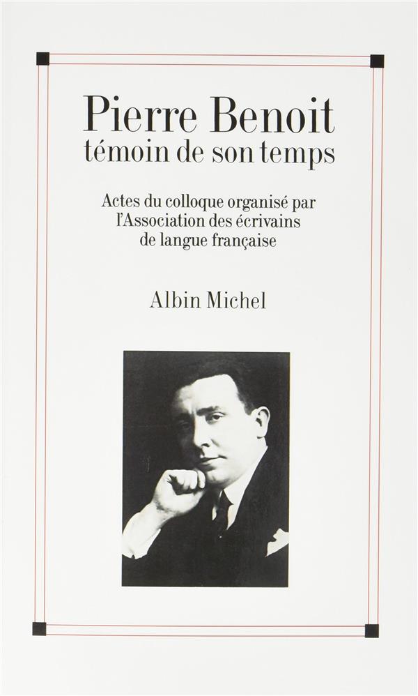 Pierre Benoît témoin de son temps ; actes du colloque organisé par l'association des écrivains de langue française