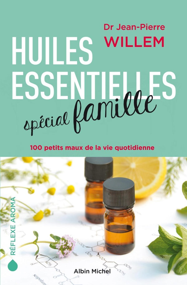 Huiles essentielles spécial famille ; 100 petits maux de la vie quotidienne