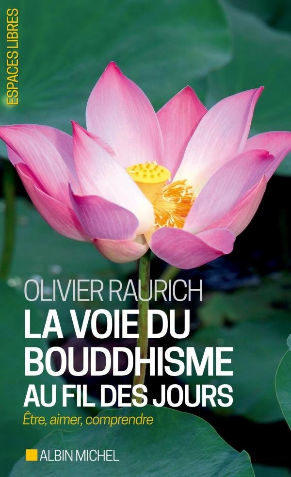 La voie du bouddhisme au fil des jours ; être, aimer, comprendre