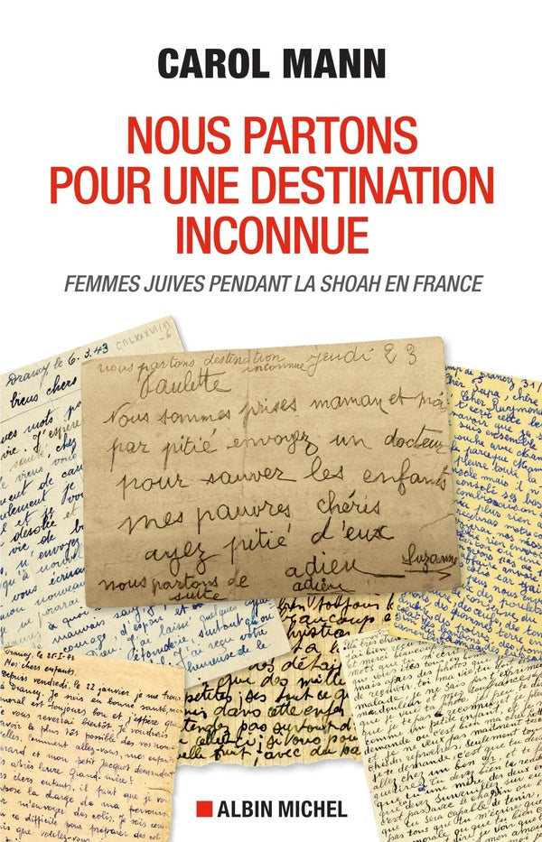 Nous partons pour une destination inconnue ; femmes juives pendant la Shoah en France