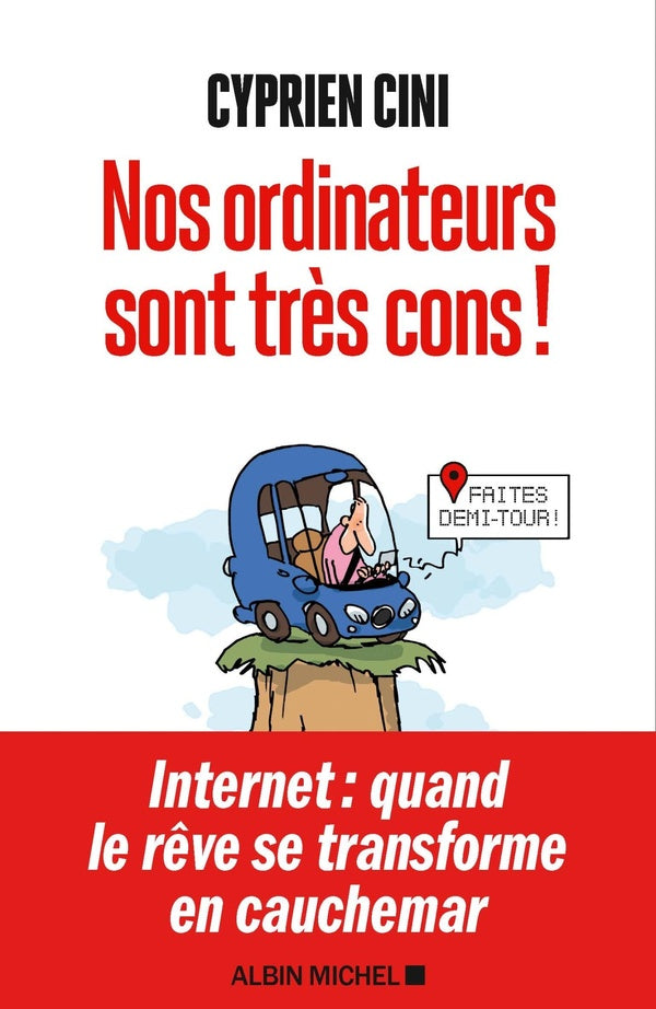 Nos ordinateurs sont très cons ! ; Internet : quand le rêve se transforme en cauchemar