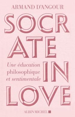 Socrate in love ; une éducation philosophique et sentimentale