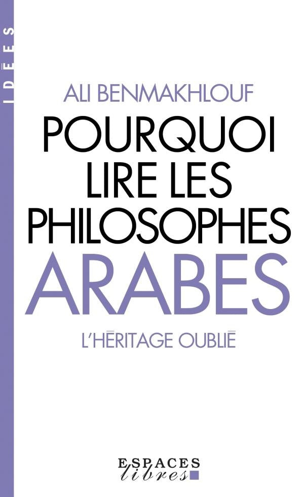 Pourquoi lire les philosophes arabes : l'héritage oublié