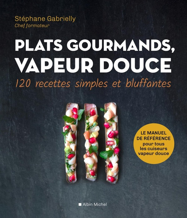 Plats gourmands, vapeur douce ; 120 recettes simples et bluffantes
