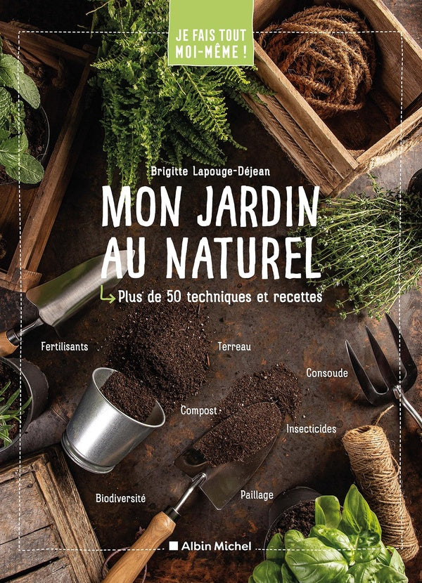 Je fais tout moi-même ! : mon jardin au naturel ; plus de 50 techniques et recettes