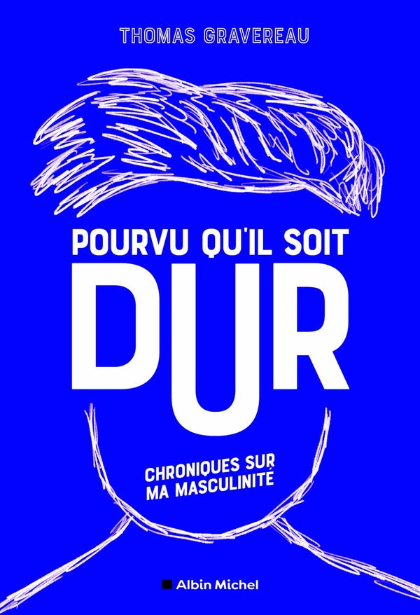 Pourvu qu'il soit dur : chroniques sur ma masculinité