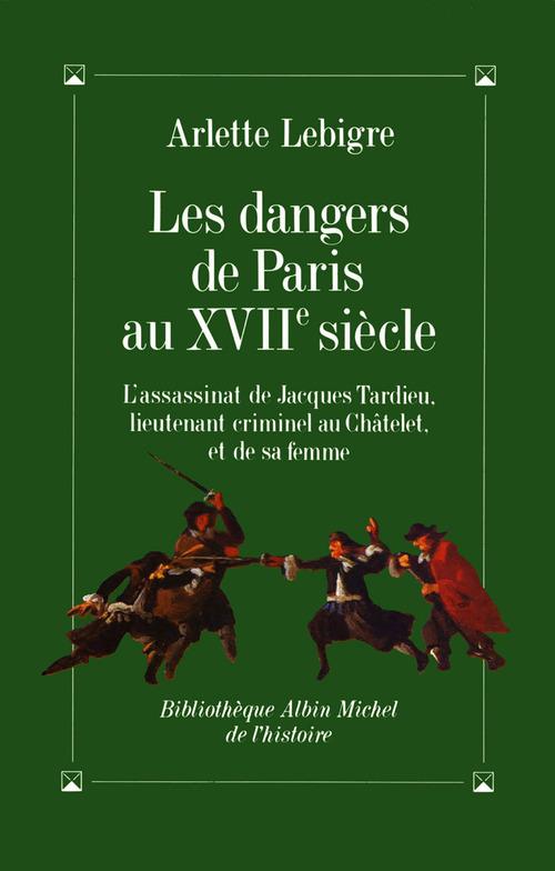 Les dangers de Paris au XVIIe siècle : l'assassinat de Jacques Tardieu, lieutenant criminel au Châtelet, et de sa femme