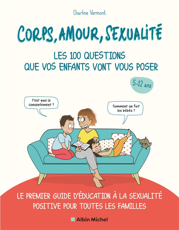 Corps, amour, sexualité : les 100 questions que vos enfants vont vous poser ; le premier guide d'éducation à la sexualité positive pour toutes les familles