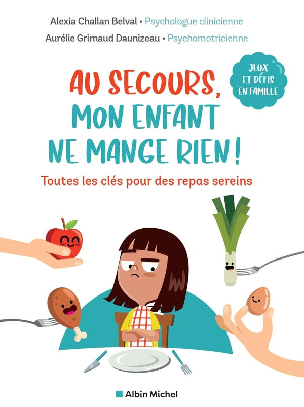 Au secours, mon enfant ne mange rien ! toutes les clés pour des repas sereins