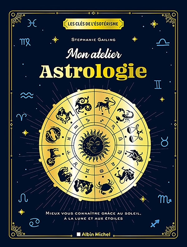 Les clés de l'ésotérisme : Mon atelier astrologie ; Mieux vous connaître grâce au soleil, à la lune et aux étoiles