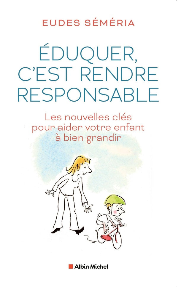 Éduquer, c'est rendre responsable : Les nouvelles clés pour aider votre enfant à bien grandir