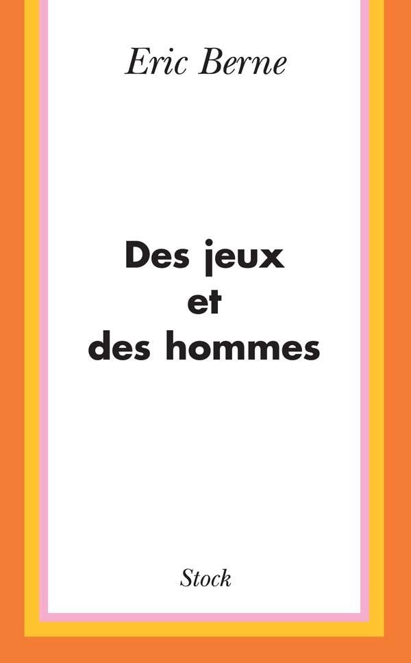 Des jeux et des hommes : Psychologie des relations humaines