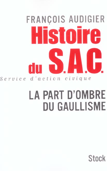 Histoire du S.A.C. sevice d'action civique ; la part d'ombre du gaullisme