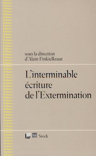 Répliques Tome 4 ; l'interminable écriture de l'extermination