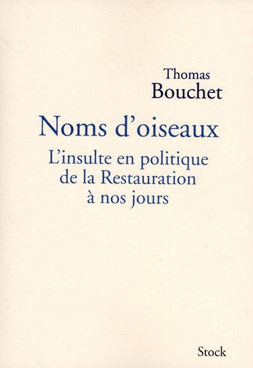 Noms d'oiseaux ; l'insulte en politique de la Restauration à nos jours