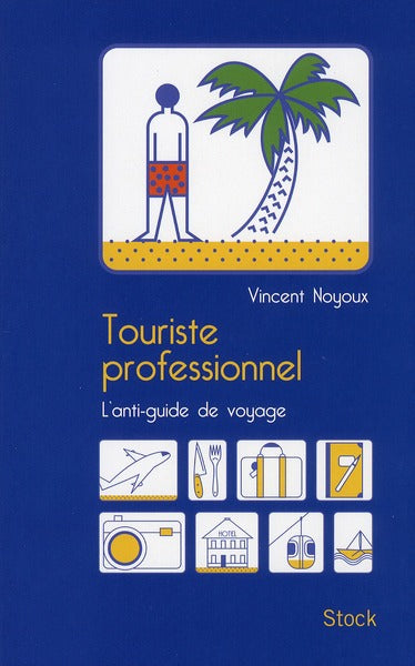 Touriste professionnel ; ce qu'on ne vous a jamais dit sur les guides de voyage