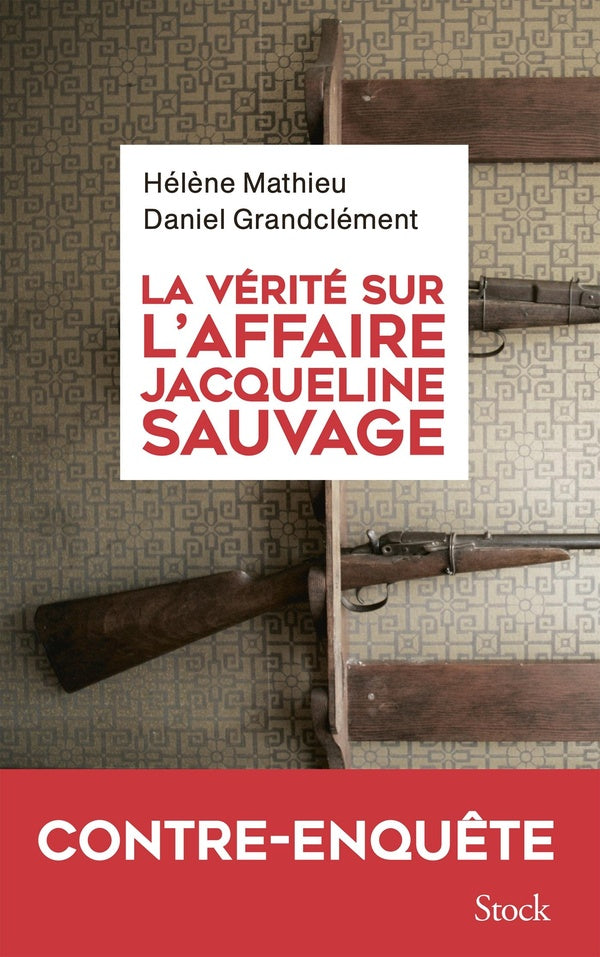 La vérité sur l'affaire Jacqueline Sauvage : Contre-enquête