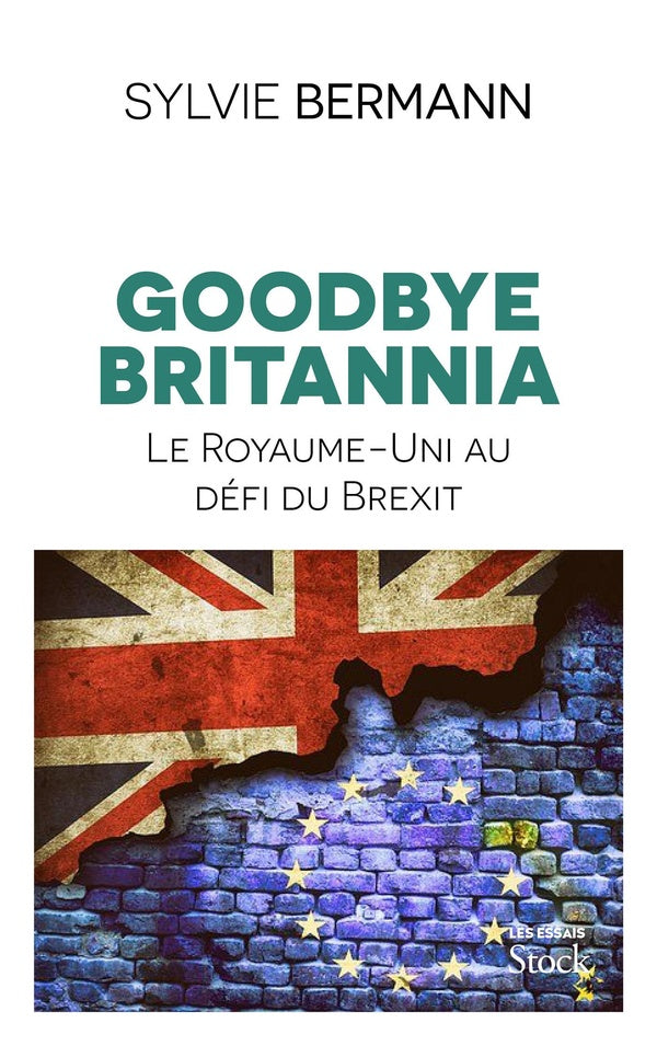Goodbye Britannia ; le Royaume-Uni au défi du Brexit