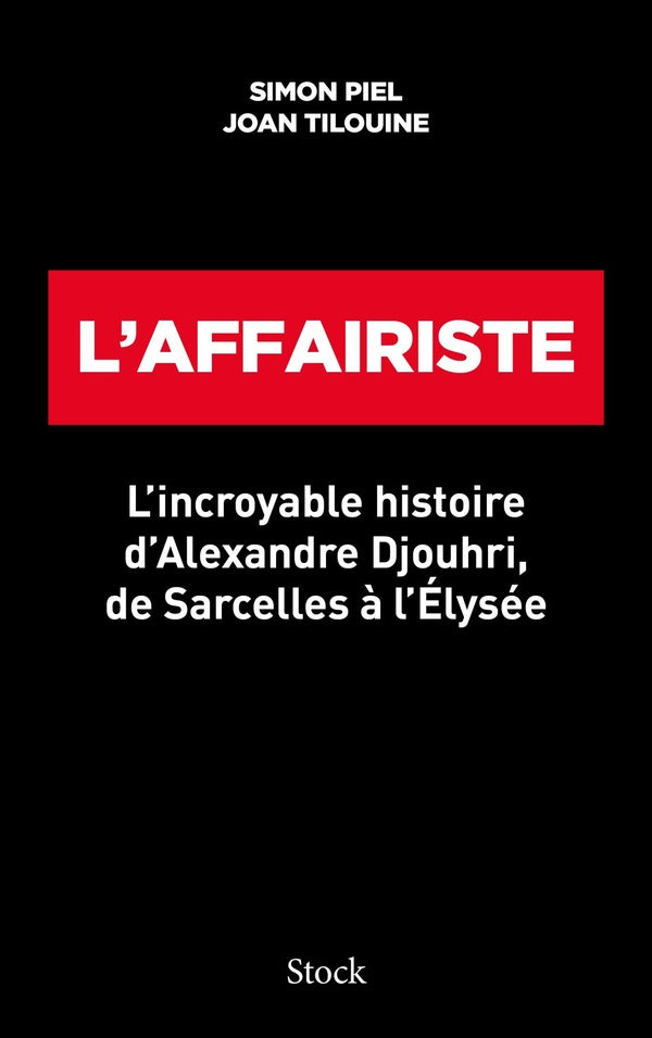 L'affairiste : l'incroyable histoire d'Alexandre Djouhri, de Sarcelles à l'Élysée