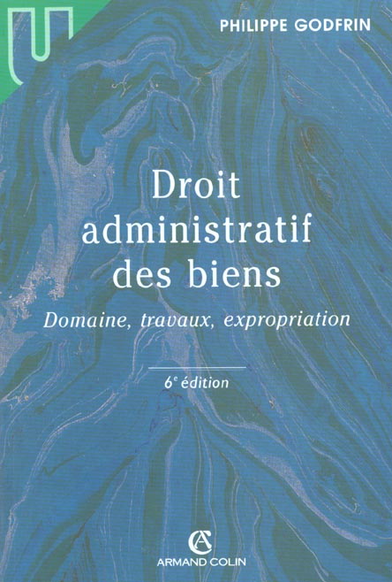 Droit administratif des biens ; domaines travaux expropriations ; 6e edition