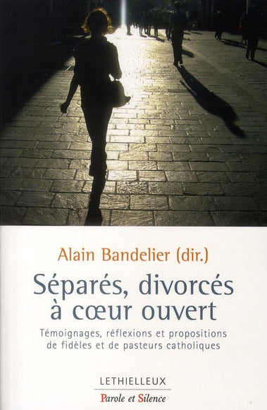 Séparés, divorcés à coeur ouvert ; témoignages, réflexions et propositions de fidèles et de pasteurs catholiques