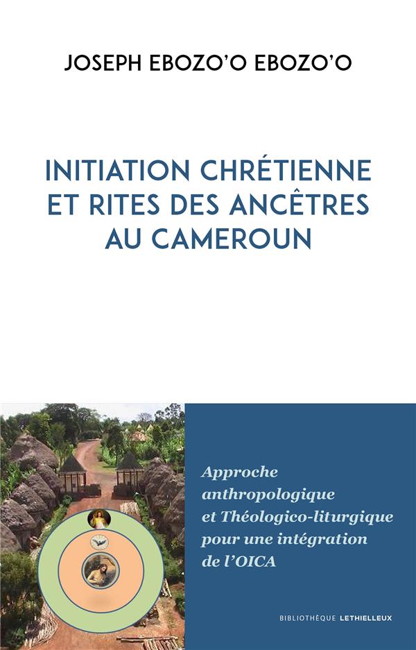 Initiation chrétienne et rites des ancêtres au Cameroun ; approche anthropologique et théologico-liturgique pour une intégration de l'OICA