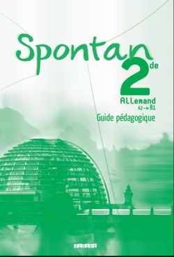 Spontan : allemand ; 2nde A2-B1 ; guide pédagogique