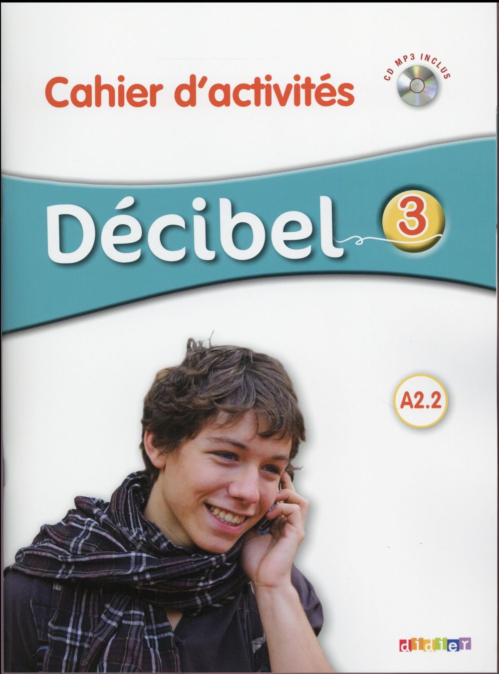 DECIBEL 3 : niveau A2.2 ; cahier d'activités
